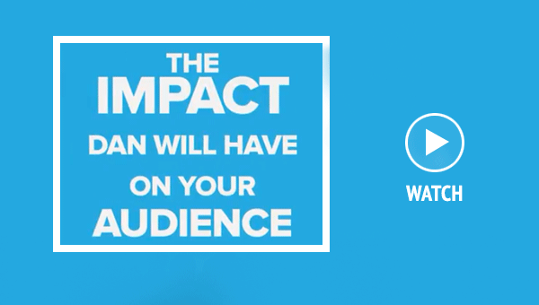 The impact Dan will have on your audience
